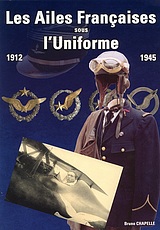 Les Ailes Françaises sous l'Uniforme 1912-194 par Bruno Chapelle.